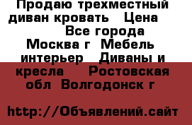 Продаю трехместный диван-кровать › Цена ­ 6 000 - Все города, Москва г. Мебель, интерьер » Диваны и кресла   . Ростовская обл.,Волгодонск г.